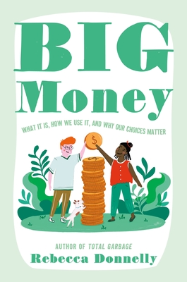 Big Money: What It Is, How We Use It, and Why Our Choices Matter - Donnelly, Rebecca