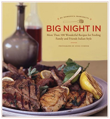 Big Night in: More Than 100 Wonderful Recipes for Feeding Family and Friends Italian Style - Marchetti, Domenica (Text by), and Cushner, Susie (Photographer)