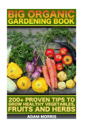 Big Organic Gardening Book: 200+ Proven Tips to Grow Healthy Vegetables, Fruits and Herbs: (Gardening Books, Better Homes Gardens, Organic Fruits and Vegetables, Gardening, Indoor Gardening)
