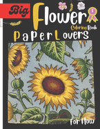 Big Paper Lovers for Flower Flow: Flowers Coloring Book For Adults, Relaxing Nature and Plants to Color, Beautiful Flowers, Patterns, Inspirational Designs, and Much More... 8.5 X 11 INCHES.