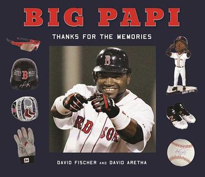 Big Papi: David Ortiz, Thanks for the Memories - Fischer, David, and Aretha, David