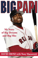 Big Papi: My Story of Big Dreams and Big Hits - Ortiz, David, and Massaroti, Tony