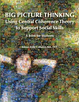 Big Picture Thinking: Using Central Coherence Theory to Support Social Skills - A Book for Students - Collucci, Aileen Zeitz
