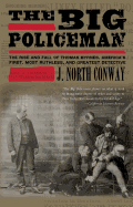 Big Policeman: The Rise and Fall of Thomas Byrnes, America's First, Most Ruthless, and Greatest Detective