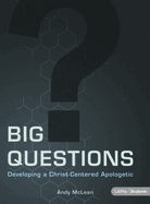 Big Questions - Teen Bible Study Book: Developing a Christ-Centered Apologetic