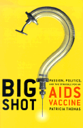 Big Shot: Passion, Politics, and the Struggle for an AIDS Vaccine
