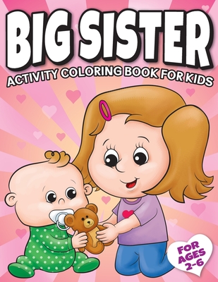 Big Sister Activity Coloring Book For Kids Ages 2-6: Cute New Baby Gifts Workbook For Girls with Mazes, Dot To Dot, Word Search and More! - Art Supplies, Big Dreams