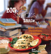 Big Snacks, Little Meals: After School, Dinnertime, Anytime