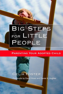 Big Steps for Little People: Parenting Your Adopted Child - Hughes, Daniel (Foreword by), and Foster, Celia, and Howe, David (Foreword by)