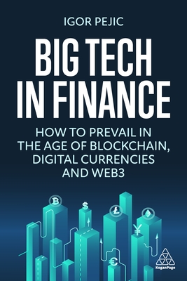 Big Tech in Finance: How To Prevail In the Age of Blockchain, Digital Currencies and Web3 - Pejic, Igor