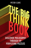 Big Think Book: Discover Philosophy Through 99 Perplexing Problems