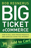 Big Ticket Ecommerce: How to Sell High-Priced Products and Services Using the Internet