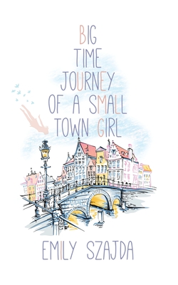 Big Time Journey of a Small Town Girl - Szajda, Emily