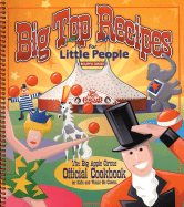 Big Top Recipes for Little People: The Big Apple Circus Official Cookbook for Kids and Would-Be Clowns