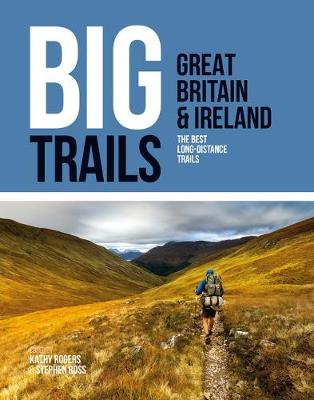 Big Trails: Great Britain & Ireland: The best long-distance trails - Rogers, Kathy (Editor), and Ross, Stephen (Editor)