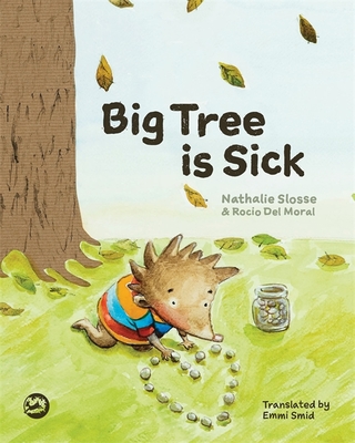 Big Tree Is Sick: A Story to Help Children Cope with the Serious Illness of a Loved One - Slosse, Nathalie, and Smid, Emmi (Translated by)