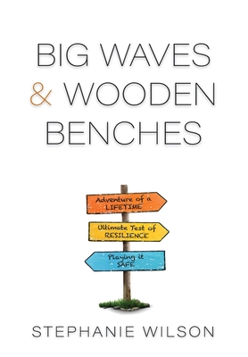 Big Waves & Wooden Benches: A True Story of Adventure and Resilience - Wilson, Stephanie