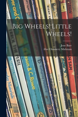 Big Wheels! Little Wheels! - Barr, Jene, and Maltman, Chauncey Illus (Creator)