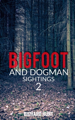 Bigfoot and Dogman Sightings 2: A Collection of Unsettling Encounters - Hunt, Richard