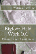 Bigfoot Field Work 101: Volume One: Equipment