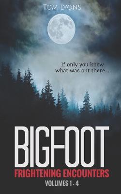 Bigfoot Frightening Encounters: Volumes 1 - 4 - Lyons, Tom