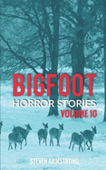 Bigfoot Horror Stories: Volume 10