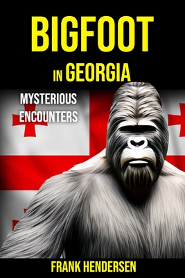 Bigfoot in Georgia: Mysterious Encounters - Hendersen, Frank