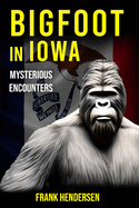 Bigfoot in Iowa: Mysterious Encounters