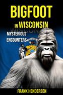 Bigfoot in Wisconsin: Mysterious Encounters