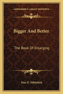 Bigger And Better: The Book Of Enlarging