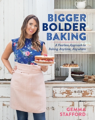 Bigger Bolder Baking: A Fearless Approach to Baking Anytime, Anywhere - Stafford, Gemma
