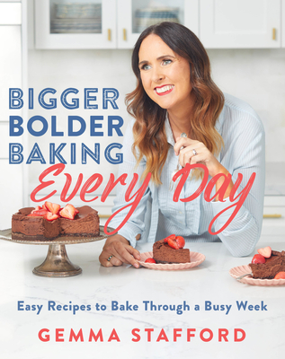 Bigger Bolder Baking Every Day: Easy Recipes to Bake Through a Busy Week - Stafford, Gemma