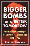 Bigger Bombs for a Brighter Tomorrow: The Strategic Air Command and American War Plans at the Dawn of the Atomic Age, 1945-1950