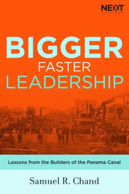 Bigger, Faster Leadership: Lessons from the Builders of the Panama Canal - Chand, Samuel