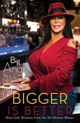 Bigger Is Better: Real-Life Wisdom from the No-Drama Mama - Big Ang