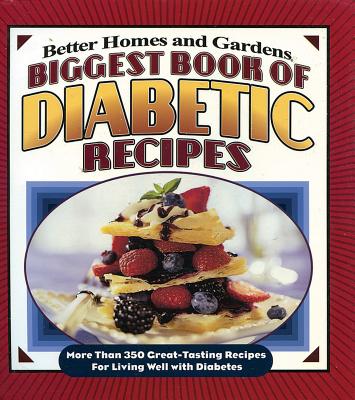 Biggest Book of Diabetic Recipes: More Than 350 Great-Tasting Recipes for Living Well with Diabetes - Better Homes and Gardens
