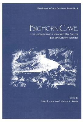 Bighorn Cave: Test Excavation of a Stratified Dry Shelter, Mohave County, Arizona - Geib, Phil R (Editor), and Keller, Donald R (Editor)