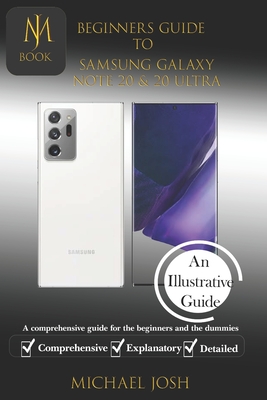 Biginers Guide to Samsung Galaxy Note 20 & 20 Ultra: A comprehensive guide for the beginners and the dummies - Josh, Michael
