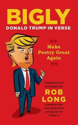 Bigly: Donald Trump in Verse - Long, Rob (Editor)