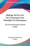 Bijdrage Tot De Leer Der Verjaring En Der Wettelijke Vervaltermijnen: Op Privaatrechtelijk Gebied (1880)