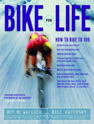 Bike for Life: How to Ride to 100 - Wallack, Roy M, and Katovsky, Bill