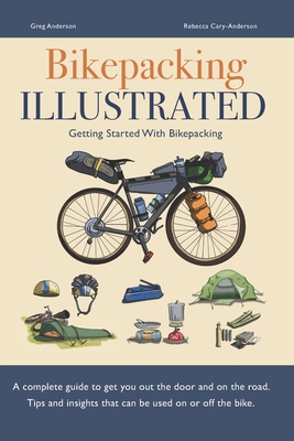 Bikepacking Illustrated - Getting started with bikepacking - Anderson, Rebecca Cary, and Anderson, Greg