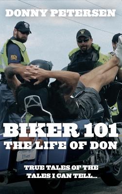 Biker 101: The Life of Don: The Trilogy: Part I of III - Petersen, Donny