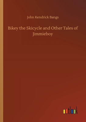 Bikey the Skicycle and Other Tales of Jimmieboy - Bangs, John Kendrick