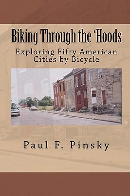Biking Through the 'Hoods: Exploring Fifty American Cities by Bicycle - Pinsky, Paul F