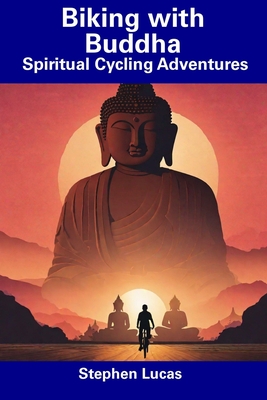 Biking with Buddha: Spiritual Cycling Adventures - Lucas, Stephen