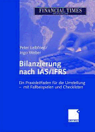 Bilanzierung Nach IAS/Ifrs: Ein Praxisleitfaden Fur Die Umstellung - Mit Fallbeispielen Und Checklisten