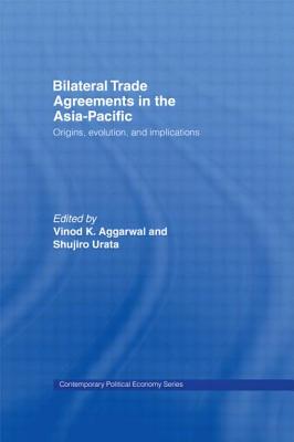 Bilateral Trade Agreements in the Asia-Pacific: Origins, Evolution, and Implications - Aggarwal, Vinod (Editor), and Urata, Shujiro (Editor)