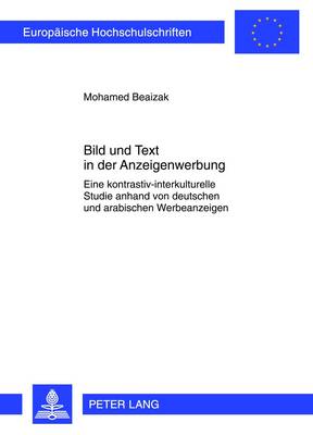 Bild Und Text in Der Anzeigenwerbung: Eine Kontrastiv-Interkulturelle Studie Anhand Von Deutschen Und Arabischen Werbeanzeigen - Beaizak, Mohamed