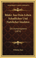 Bilder Aus Dem Leben Schadlicher Und Nutzlicher Insekten: Die Hymenopteren (1874)